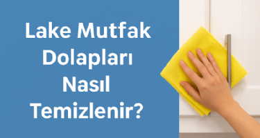  Lake Mutfak Dolapları Nasıl Temizlenir?